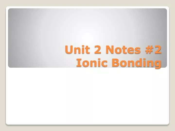 unit 2 notes 2 ionic bonding