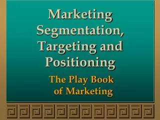 Marketing Segmentation, Targeting and Positioning