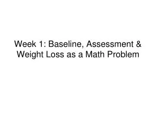 Week 1: Baseline, Assessment &amp; Weight Loss as a Math Problem