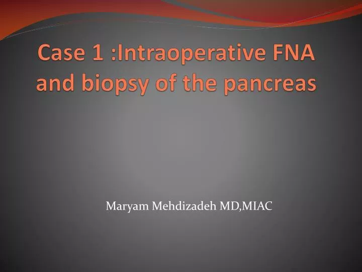 case 1 intraoperative fna and biopsy of the pancreas