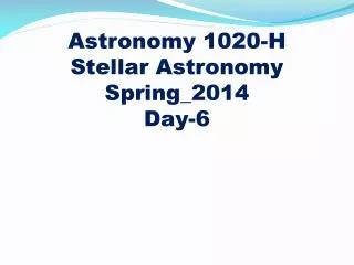 Astronomy 1020-H
Stellar Astronomy Spring_2014 Day-6