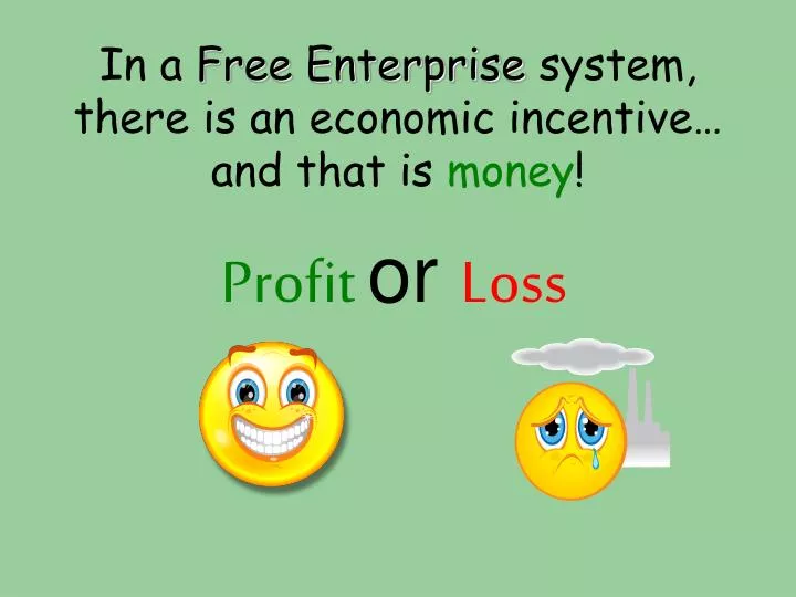 in a free enterprise system there is an economic incentive and that is money