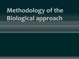 methodology of the biological approach