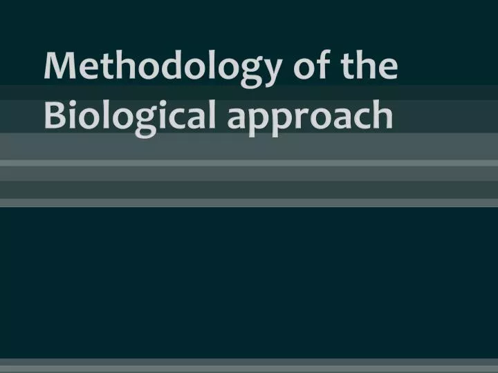 methodology of the biological approach