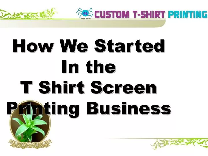 how we started in the t shirt screen printing business