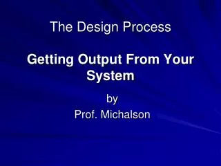The Design Process Getting Output From Your System