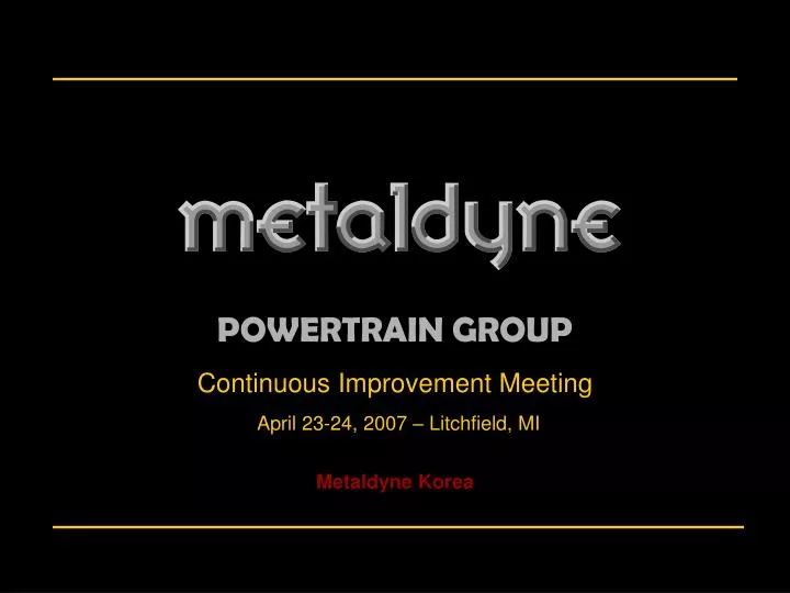 continuous improvement meeting april 23 24 2007 litchfield mi metaldyne korea