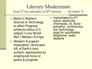 Literary Modernism from 1 st two decades of 20 th century . . . (to today ?)