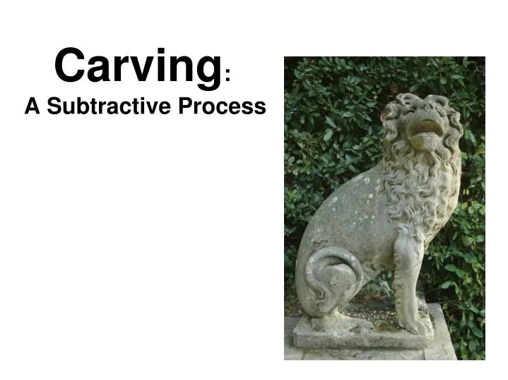 carving a subtractive process