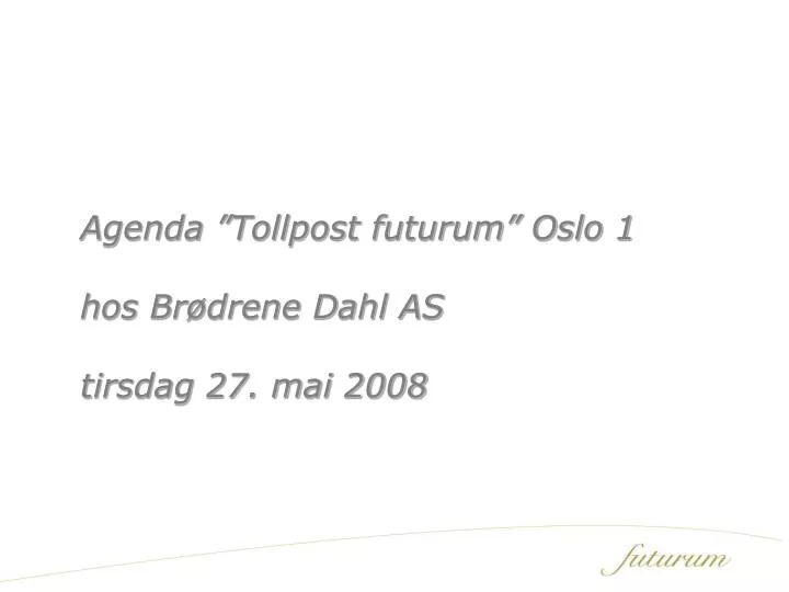 agenda tollpost futurum oslo 1 hos br drene dahl as tirsdag 27 mai 2008