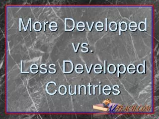 More Developed vs. Less Developed Countries