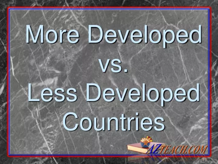 more developed vs less developed countries