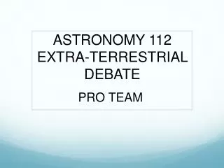 ASTRONOMY 112 EXTRA-TERRESTRIAL DEBATE
