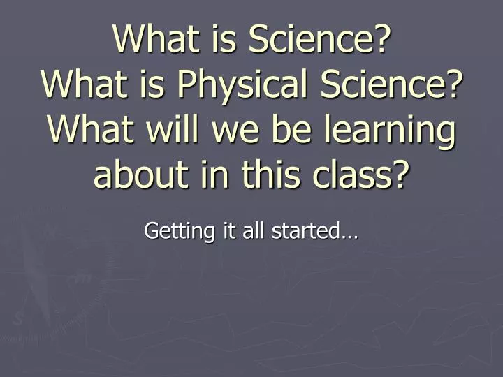 what is science what is physical science what will we be learning about in this class