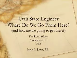 Utah State Engineer Where Do We Go From Here? (and how are we going to get there?)