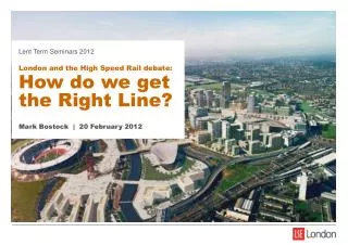 Lent Term Seminars 2012 London and the High Speed Rail debate: How do we get