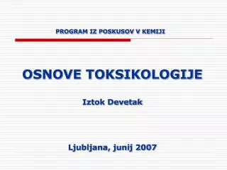 PROGRAM IZ POSKUSOV V KEMIJI OSNOVE TOKSIKOLOGIJE Iztok Devetak Ljubljana, junij 2007