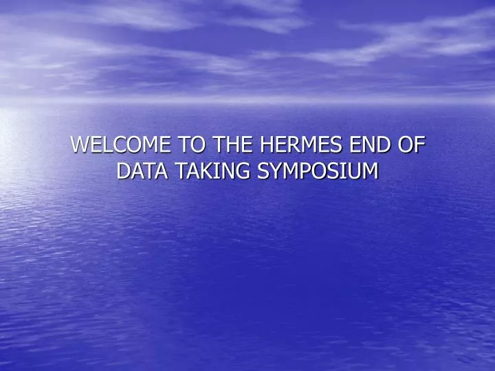 welcome to the hermes end of data taking symposium
