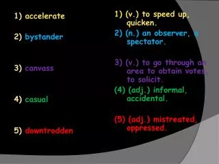 1) accelerate 2) bystander 3) canvass 4) casual 5) downtrodden