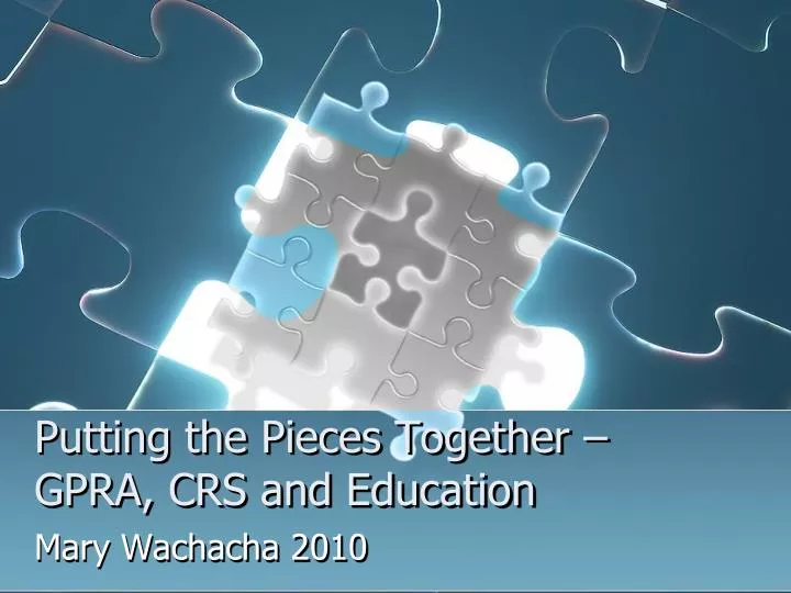 putting the pieces together gpra crs and education