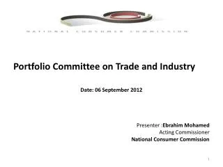Portfolio Committee on Trade and Industry Date: 06 September 2012 Presenter : Ebrahim Mohamed