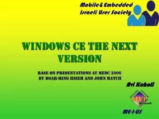 Windows CE The next version Base on Presentations at Medc 2006 by Boar-Ming Hsieh and John Hatch