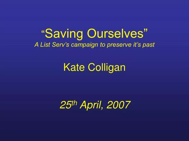 saving ourselves a list serv s campaign to preserve it s past kate colligan 25 th april 2007