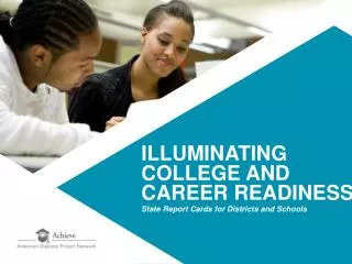ILLUMINATING COLLEGE AND CAREER READINESS State Report Cards for Districts and Schools