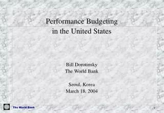 Performance Budgeting in the United States Bill Dorotinsky The World Bank Seoul, Korea