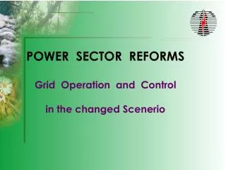 POWER SECTOR REFORMS Grid Operation and Control in the changed Scenerio