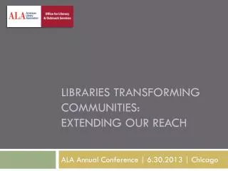 Libraries Transforming Communities: Extending our reach