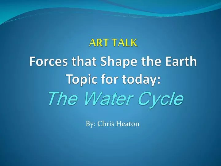 art talk forces that shape the earth topic for today the water cycle