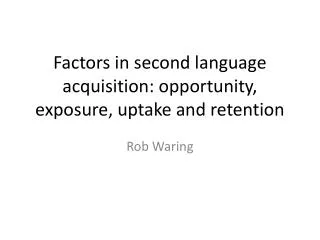 Factors in second language acquisition: opportunity, exposure, uptake and retention