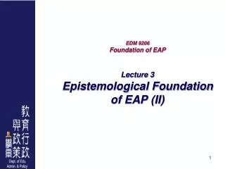 EDM 9206 Foundation of EAP Lecture 3 Epistemological Foundation of EAP (II)