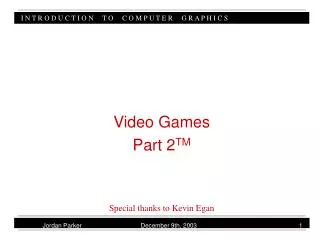 Video Games Part 2 TM Special thanks to Kevin Egan