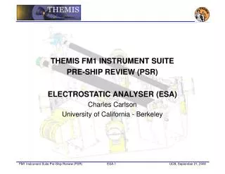 THEMIS FM1 INSTRUMENT SUITE PRE-SHIP REVIEW (PSR) ELECTROSTATIC ANALYSER (ESA) Charles Carlson