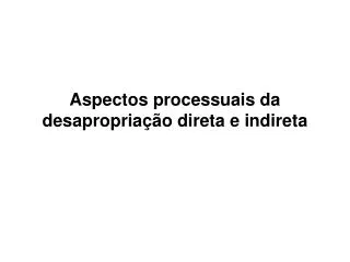 aspectos processuais da desapropria o direta e indireta