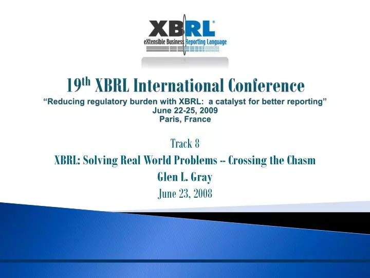 track 8 xbrl solving real world problems crossing the chasm glen l gray june 23 2008