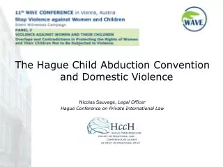 The Hague Child Abduction Convention and Domestic Violence Nicolas Sauvage, Legal Officer