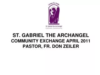 St. Gabriel the Archangel Community Exchange April 2011 Pastor, Fr. Don Zeiler