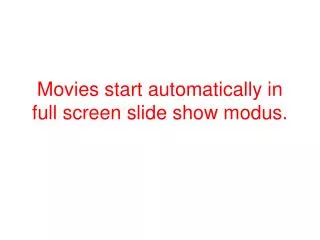 Movies start automatically in full screen slide show modus.