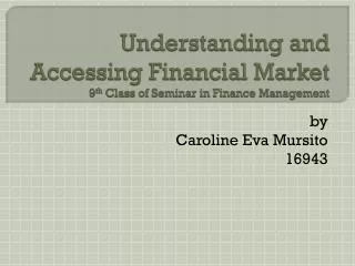 Understanding and Accessing Financial Market 9 th Class of Seminar in Finance Management