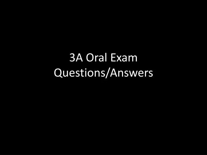3a oral exam questions answers