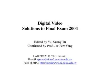 Digital Video Solutions to Final Exam 2004 Edited by Yu-Kuang Tu Confirmed by Prof. Jar-Ferr Yang