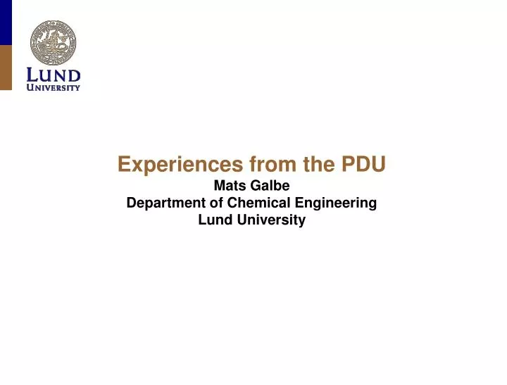 experiences from the pdu mats galbe department of chemical engineering lund university