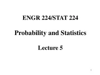 ENGR 224/STAT 224 Probability and Statistics Lecture 5