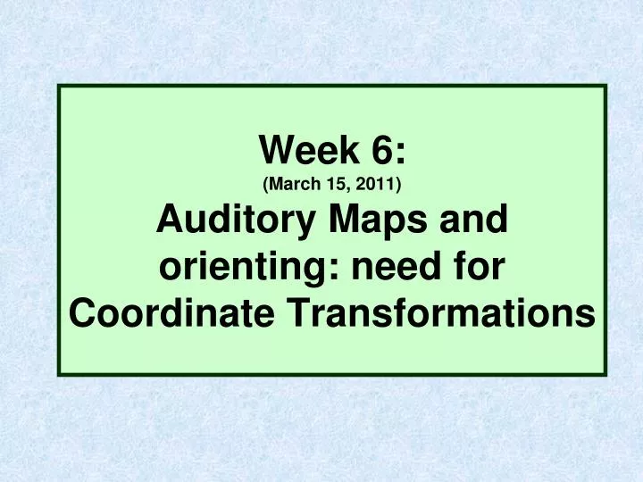 week 6 march 15 2011 auditory maps and orienting need for coordinate transformations