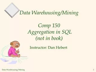Data Warehousing/Mining Comp 150 Aggregation in SQL (not in book)