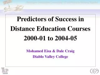 Predictors of Success in Distance Education Courses 2000-01 to 2004-05 Mohamed Eisa &amp; Dale Craig