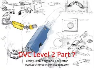 DVC Level 2 Part 7 Lesley Pearce National Facilitator technologynz.wikispaces